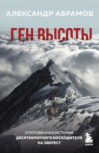 Ген высоты. Откровенная история десятикратного восходителя на Эверест Александр Абрамов купить читать скачать онлайн - BookMix.ru