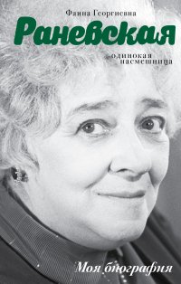 Фаина Раневская. Одинокая насмешница Фаина Раневская. Одинокая насмешница