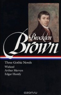 Brockden Brown: Three Gothic Novels: Wieland / Arthur Mervyn / EdgarHuntly