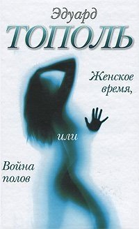 Женское время, или Война полов, Эдуард Тополь