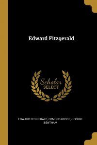 Edward Fitzgerald Edward Fitzgerald, Edmund Gosse, George Bentham купить читать скачать онлайн - BookMix.ru