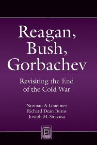 Reagan, Bush, Gorbachev. Revisiting the End of the Cold War