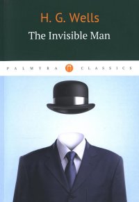 The Invisible Man H. G. Wells купить читать скачать онлайн - BookMix.ru