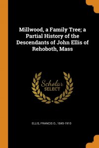 Millwood, a Family Tree; a Partial History of the Descendants of John Ellis of Rehoboth, Mass