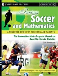 Fantasy Soccer and Mathematics: A Resource Guide for Teachers and Parents, Grades 5 and Up, Dan Flockhart
