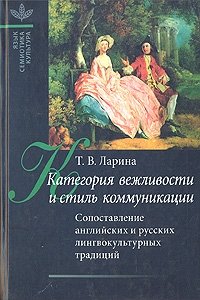 Категория вежливости и стиль коммуникации: Сопоставление английских и русских лингвокультурных традиций Т. В. Ларина купить читать скачать онлайн - BookMix.ru