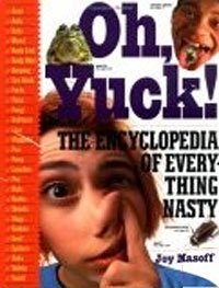 Oh, Yuck: The Encyclopedia of Everything Nasty (ages 9-12), Joy Masoff