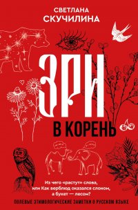 Обложка книги Зри в корень! Из чего "растут" слова, или Как верблюд оказался слоном, а букет — лесом?, Скучилина Светлана
