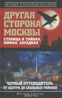 Другая сторона Москвы. Столица в тайнах, мифах и загадках. Черный путеводитель от центра до спальных районов Матвей Гречко купить читать скачать онлайн - BookMix.ru