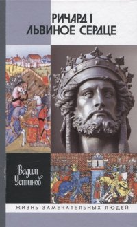 Обложка книги Ричард I Львиное Сердце: Повелитель Анжуйской империи, Вадим Георгиевич Устинов