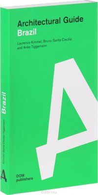 Brazil: Architectural Guide Laurence Kimmel, Bruno Santa Cecilia and Anke Tiggemann купить читать скачать онлайн - BookMix.ru