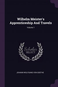 Wilhelm Meister's Apprenticeship And Travels; Volume 1 Иоганн Вольфганг Гете купить читать скачать онлайн - BookMix.ru