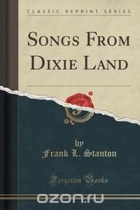 Songs From Dixie Land (Classic Reprint) Frank L. Stanton купить читать скачать онлайн - BookMix.ru