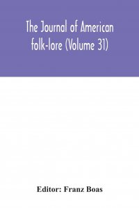 The journal of American folk-lore (Volume 31)