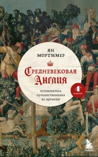 Средневековая Англия. Путеводитель путешественника во времени Ян Мортимер купить читать скачать онлайн - BookMix.ru