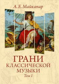 Грани классической музыки. Том 1 Майкапар Александр Евгеньевич купить читать скачать онлайн - BookMix.ru