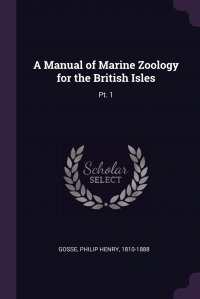 A Manual of Marine Zoology for the British Isles. Pt. 1 Philip Henry Gosse купить читать скачать онлайн - BookMix.ru