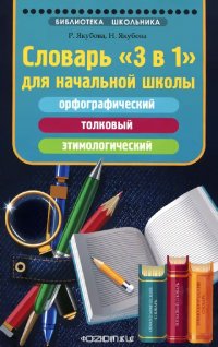 Словарь "3 в 1" для начальной школы. Орфографический, толковый, этимологический