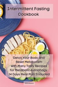 Intermittent Fasting Cookbook. Detox Your Body and Reset Metabolism with Many Tasty Recipes for Metabolic Autophagy. 14 Days Meal Plan Included Felicia Newton купить читать скачать онлайн - BookMix.ru
