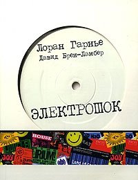 Электрошок. Записки диджея, Лоран Гарнье, Давид Брен-Ламбер Электрошок. Записки диджея, Лоран Гарнье, Давид Брен-Ламбер