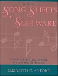 Song Sheets to Software: A Guide to Print Music, Software, and Web Sites for Musicians