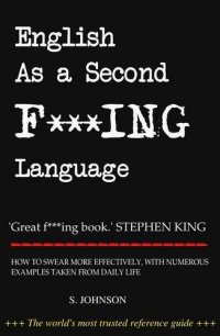 English as a Second Fucking Language: How to Swear Effectively, Explained in Detail With Numerous Examples Taken from Everyday Life