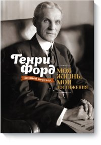 Генри Форд. Моя жизнь. Мои достижения, Генри Форд Генри Форд. Моя жизнь. Мои достижения, Генри Форд