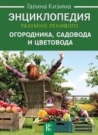 Энциклопедия разумно ленивого огородника, садовода и цветовода Кизима Галина Александровна купить читать скачать онлайн - BookMix.ru