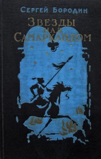 звезды над самаркандом 1 книга. звёзды над самаркандом книга. звёзды над самаркандом книга 1 бородин. сергей бородин тамерлан. сергей бородин "звёзды над самаркандом" ozon.