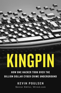 Kingpin: How One Hacker Took Over the Billion-Dollar Cybercrime Underground. Главарь: как один хакер взял под контроль киберпреступность на миллиард долларов