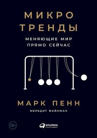 Микротренды, меняющие мир прямо сейчас, Марк Пенн, Мередит Файнман