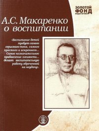 Золотой фонд педагогики: А.С. Макаренко о воспитании А. С. Макаренко купить читать скачать онлайн - BookMix.ru