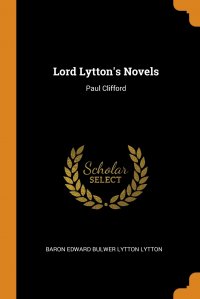 Lord Lytton's Novels. Paul Clifford Baron Edward Bulwer Lytton Lytton купить читать скачать онлайн - BookMix.ru