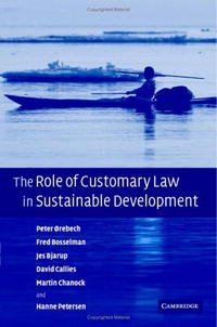 The Role of Customary Law in Sustainable Development (Cambridge Studies in Law and Society), Peter A?rebech, Fred Bosselman, Jes Bjarup, David Callies, Martin Chanock, Hanne Petersen