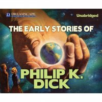 The Early Stories of Philip K. Dick (Unabridged) Philip K. Dick купить читать скачать онлайн - BookMix.ru