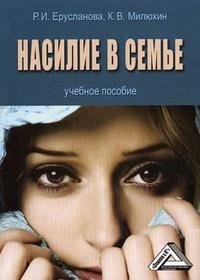 Насилие в семье, Р. И. Ерусланова, К. В. Милюхин Насилие в семье, Р. И. Ерусланова, К. В. Милюхин
