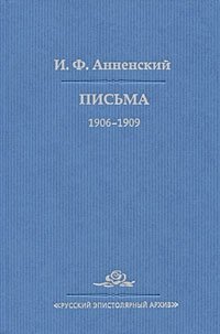 И. Ф. Анненский. Письма. В 2 томах. Том 2. 1906-1909