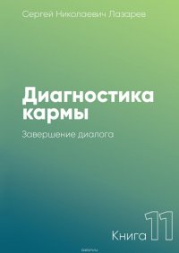 Диагностика кармы. Книга 11. Завершение диалога Диагностика кармы. Книга 11. Завершение диалога