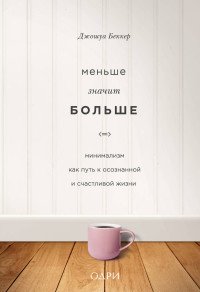 Меньше значит больше. Минимализм как путь к осознанной и счастливой жизни Меньше значит больше. Минимализм как путь к осознанной и счастливой жизни