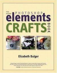 The Adobe Photoshop Elements Crafts Book, Elizabeth Bulger