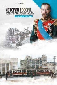 История России, которую приказали забыть. Николай II и его время, Андрей Анатольевич Борисюк