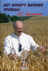 Нет ничего важнее правды, А. Г. Лукашенко