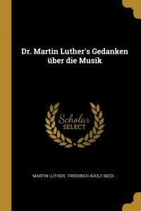 Dr. Martin Luther's Gedanken uber die Musik