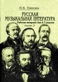Русская музыкальная литература. Рабочая тетрадь для 6-7 классов. Часть 2 Н. В. Панова купить читать скачать онлайн - BookMix.ru