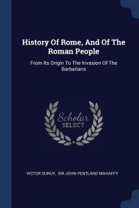 History Of Rome, And Of The Roman People. From Its Origin To The Invasion Of The Barbarians