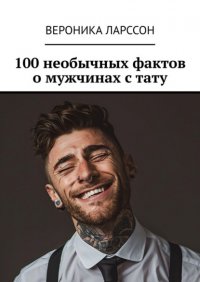100 необычных фактов о мужчинах с тату Вероника Ларссон купить читать скачать онлайн - BookMix.ru