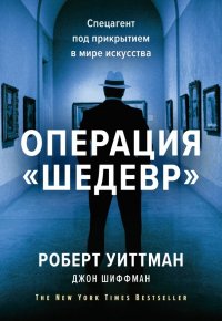 Операция "Шедевр". Спецагент под прикрытием в мире искусства