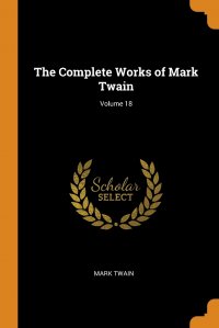 The Complete Works of Mark Twain; Volume 18, Mark Twain