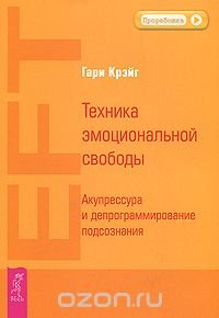 Техника эмоциональной свободы. Акупрессура и депрограммирование подсознания Гари Крэйг купить читать скачать онлайн - BookMix.ru