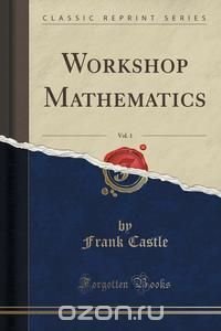 Workshop Mathematics, Vol. 1 (Classic Reprint), Frank Castle